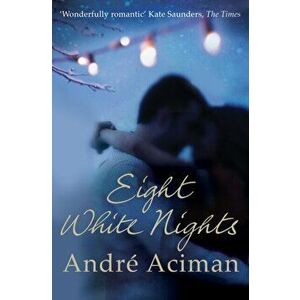 Eight White Nights. The unforgettable love story from the author of Call My By Your Name, Paperback - Andre Aciman imagine