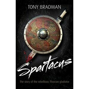 Spartacus. The Story of the Rebellious Thracian Gladiator, Paperback - Tony Bradman imagine