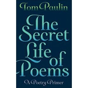 Secret Life of Poems. A Poetry Primer, Paperback - Tom Paulin imagine
