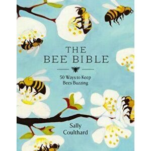 Bee Bible. 50 Ways to Keep Bees Buzzing, Hardback - Sally Coulthard imagine