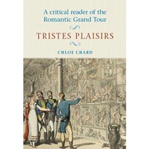 Critical Reader of the Romantic Grand Tour. Tristes Plaisirs, Paperback - Chloe Chard imagine