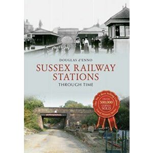 Sussex Railway Stations Through Time, Paperback - Douglas D'Enno imagine
