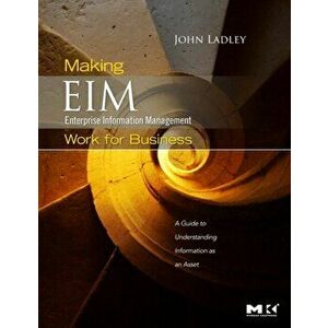 Making Enterprise Information Management (EIM) Work for Business. A Guide to Understanding Information as an Asset, Paperback - John Ladley imagine