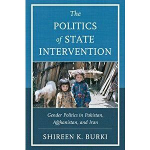 Politics of State Intervention. Gender Politics in Pakistan, Afghanistan, and Iran, Paperback - Shireen Burki imagine