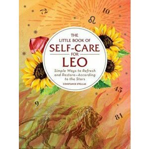 Little Book of Self-Care for Leo. Simple Ways to Refresh and Restore-According to the Stars, Hardback - Constance Stellas imagine