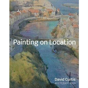 Painting on Location. Techniques for painting outside with watercolours and oils, Hardback - Robin Capon imagine
