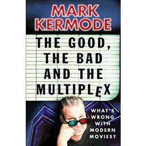 Good, The Bad and The Multiplex, Paperback - Mark Kermode imagine