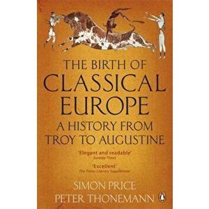 Birth of Classical Europe. A History from Troy to Augustine, Paperback - Peter Thonemann imagine