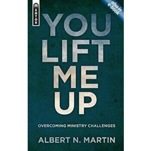 You Lift Me Up. Overcoming Ministry Challenges, Paperback - Albert N. Martin imagine