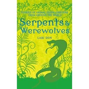 Serpents and Werewolves. Tales of Animal Shape-shifters from Around the World, Hardback - Lari Don imagine