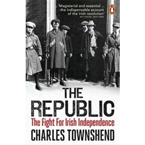 Republic. The Fight for Irish Independence, 1918-1923, Paperback - Charles Townshend imagine