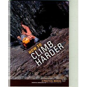 How to Climb Harder. A Practical Manual, Essential Knowledge for Rock Climbers of All Abilities, Paperback - Mark Reeves imagine