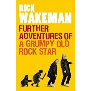 Further Adventures of a Grumpy Old Rock Star, Paperback - Rick Wakeman imagine