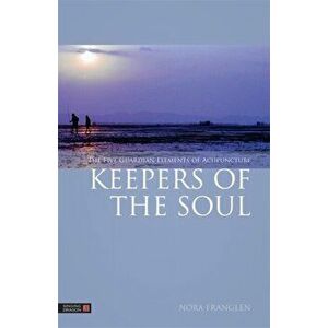 Keepers of the Soul. The Five Guardian Elements of Acupuncture, Paperback - Nora Franglen imagine
