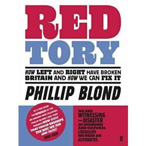 Red Tory. How Left and Right have Broken Britain and How we can Fix It, Paperback - Phillip Blond imagine