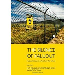 Silence of Fallout. Nuclear Criticism in a Post-Cold War World, Hardback - *** imagine