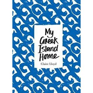 My Greek Island Home, Hardback - Claire Lloyd imagine