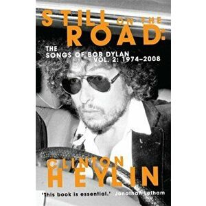 Still on the Road. The Songs of Bob Dylan Vol. 2 1974-2008, Paperback - Clinton Heylin imagine