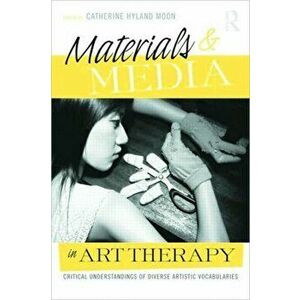 Materials & Media in Art Therapy. Critical Understandings of Diverse Artistic Vocabularies, Hardback - *** imagine