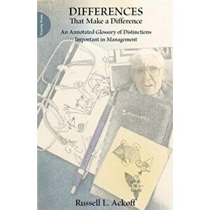 Differences That Make a Difference. An Annotated Glossary of Distinctions Important in Management, Paperback - Russell Ackoff imagine