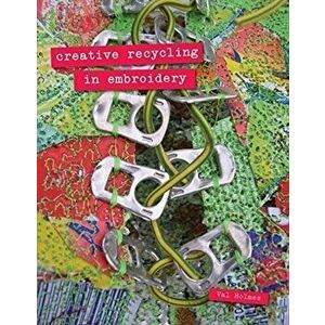 Creative Recycling in Embroidery, Paperback - Val Holmes imagine
