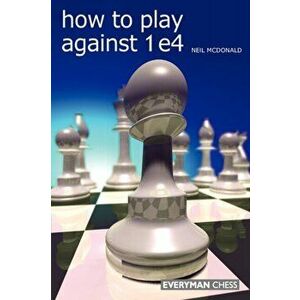 How to Play Against 1 e4, Paperback - Neil McDonald imagine