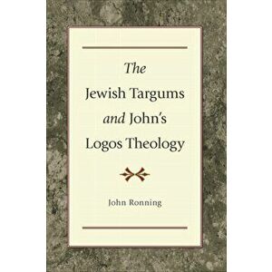 Jewish Targums and John's Logos Theology, Paperback - John Ronning imagine