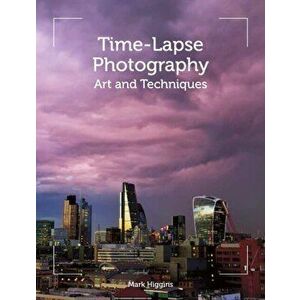 Time-Lapse Photography. Art and Techniques, Paperback - Mark Higgins imagine
