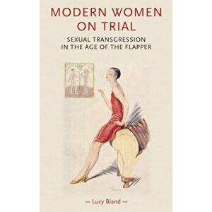 Modern Women on Trial. Sexual Transgression in the Age of the Flapper, Paperback - Lucy Bland imagine