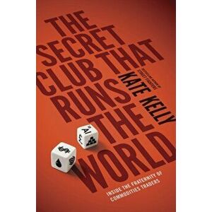 Secret Club That Runs the World. Inside the Fraternity of Commodity Traders, Paperback - Kate Kelly imagine