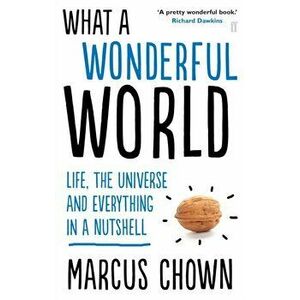 What a Wonderful World. Life, the Universe and Everything in a Nutshell, Paperback - Marcus Chown imagine