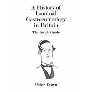 History of Luminal Gastroenterology in Britain, Paperback - Peter Down imagine
