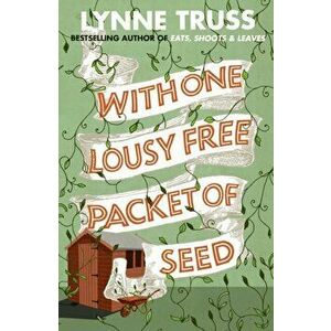 With One Lousy Free Packet of Seed, Paperback - Lynne Truss imagine