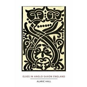 Elves in Anglo-Saxon England - Matters of Belief, Health, Gender and Identity, Paperback - Alaric Hall imagine