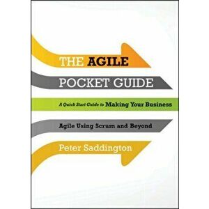 Agile Pocket Guide. A Quick Start to Making Your Business Agile Using Scrum and Beyond, Paperback - Peter Saddington imagine