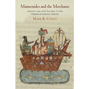 Maimonides and the Merchants. Jewish Law and Society in the Medieval Islamic World, Hardback - Mark R. Cohen imagine
