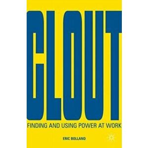 Clout. Finding and Using Power at Work, Hardback - Dr. Eric Bolland imagine