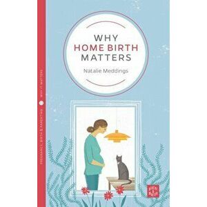 Why Home Birth Matters, Paperback - Natalie Meddings imagine