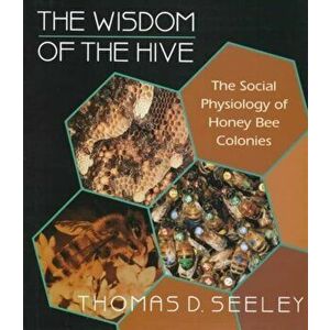Wisdom of the Hive. The Social Physiology of Honey Bee Colonies, Hardback - Thomas D. Seeley imagine