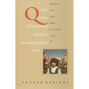 Queen of America Goes to Washington City. Essays on Sex and Citizenship, Paperback - Lauren Berlant imagine