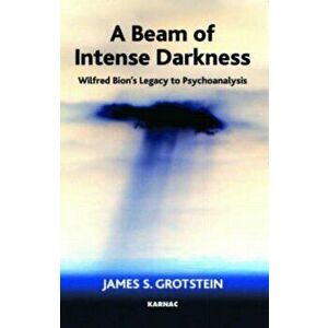 Beam of Intense Darkness. Wilfred Bion's Legacy to Psychoanalysis, Paperback - James S. Grotstein imagine