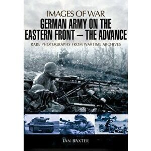 German Army on the Eastern Front: The Advance, Paperback - Ian Baxter imagine