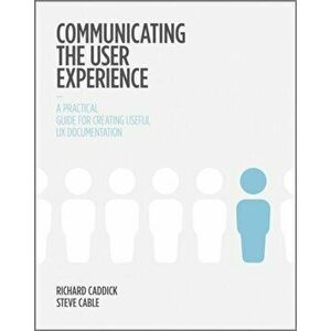 Communicating the User Experience. A Practical Guide for Creating Useful UX Documentation, Paperback - Steve Cable imagine