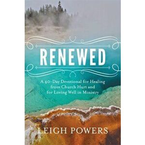 Renewed. A 40-Day Devotional for Healing from Church Hurt and for Loving Well in Ministry, Paperback - Leigh Powers imagine