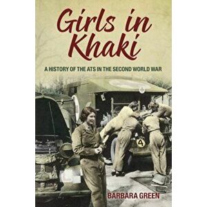 Girls in Khaki. A History of the ATS in the Second World War, Paperback - Barbara Green imagine