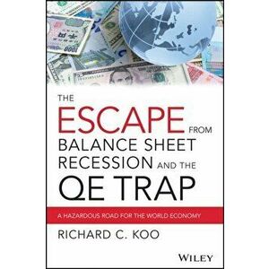 Escape from Balance Sheet Recession and the QE Trap. A Hazardous Road for the World Economy, Hardback - Richard C. Koo imagine