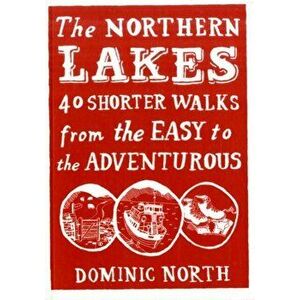 Northern Lakes. 40 Shorter Walks from the Easy to the Adventurous, Paperback - Dominic North imagine
