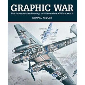 Graphic War: the Secret Aviation Drawings and Illustrations of World War II, Paperback - Donald Nijboer imagine