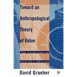 Toward An Anthropological Theory of Value. The False Coin of Our Own Dreams, Paperback - David Graeber imagine