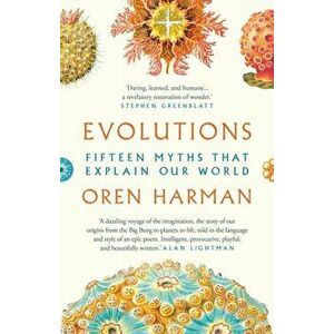 Evolutions. Fifteen Myths That Explain Our World, Paperback - Oren Harman imagine
